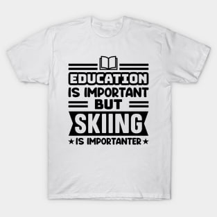 Education is important, but skiing is importanter T-Shirt